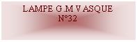 Zone de Texte: LAMPE G.M VASQUEN°32