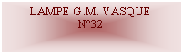 Zone de Texte: LAMPE G.M. VASQUEN°32