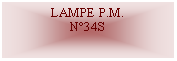 Zone de Texte: LAMPE P.M.N°34S