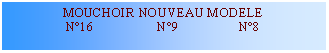 Zone de Texte: MOUCHOIR NOUVEAU MODELE                  N°16                   N°9                  N°8