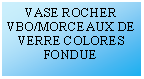 Zone de Texte: VASE ROCHER VBO/MORCEAUX DE VERRE COLORES FONDUE