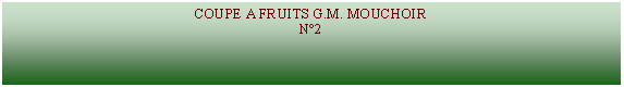 Zone de Texte: COUPE A FRUITS G.M. MOUCHOIRN°2  