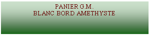 Zone de Texte: PANIER G.M.BLANC BORD AMETHYSTE
